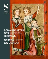 Cover image for Schaufenster des Himmels / Heaven on Display: Der Altenberger Altar und seine Bildausstattung / The Altenberg Altar and Its Imagery