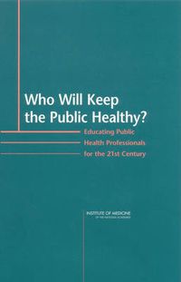 Cover image for Who Will Keep the Public Healthy?: Educating Public Health Professionals for the 21st Century