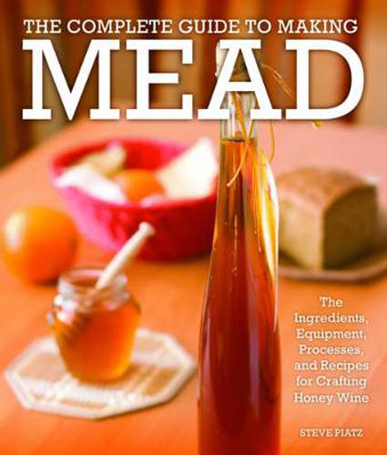 Cover image for The Complete Guide to Making Mead: The Ingredients, Equipment, Processes, and Recipes for Crafting Honey Wine