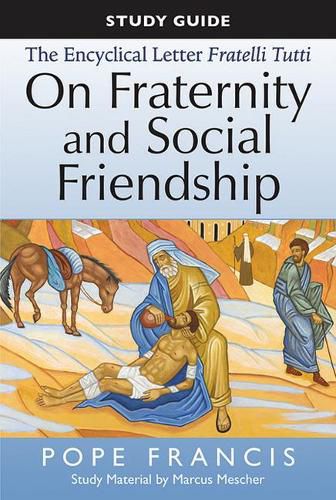 The Study Guide to the Encyclical Letter of Pope Francis: Fratelli Tutti, On Fraternity and Social Friendship