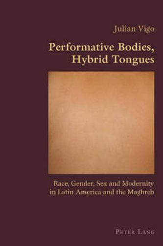 Performative Bodies, Hybrid Tongues: Race, Gender, Sex and Modernity in Latin America and the Maghreb