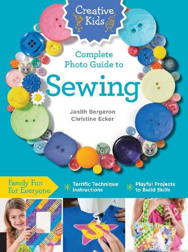 Cover image for Creative Kids Complete Photo Guide to Sewing: Family Fun for Everyone - Terrific Technique Instructions - Playful Projects to Build Skills