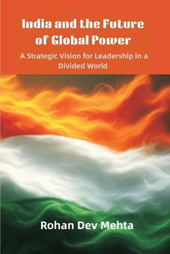Cover image for India and the Future of Global Power: A Strategic Vision for Leadership in a Divided World