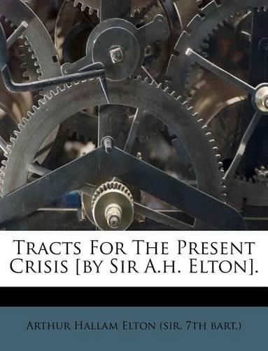 Cover image for Tracts for the Present Crisis [By Sir A.H. Elton].