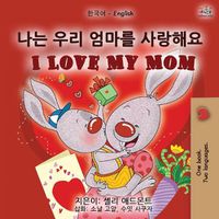 Cover image for I Love My Mom (Korean English Bilingual Book for Kids)