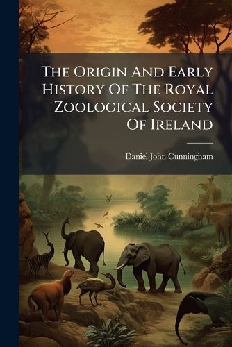 Cover image for The Origin And Early History Of The Royal Zoological Society Of Ireland