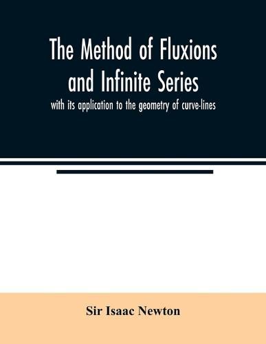 Cover image for The method of fluxions and infinite series: with its application to the geometry of curve-lines