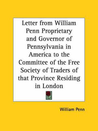 Cover image for Letter from William Penn Proprietary and Governor of Pennsylvania in America to the Committee of the Free Society of Traders of That Province Residing