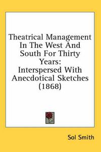 Cover image for Theatrical Management in the West and South for Thirty Years: Interspersed with Anecdotical Sketches (1868)