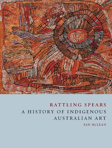 Cover image for Rattling Spears: A History of Indigenous Australian Art