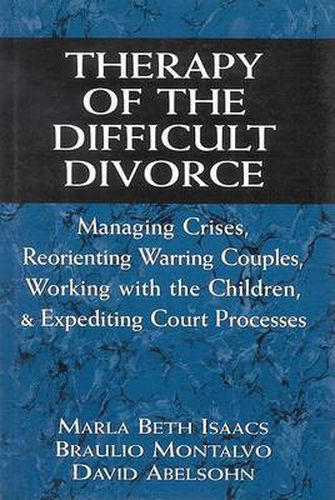 Cover image for Therapy of the Difficult Divorce: Managing Crises, Reorienting Warring Couples, Working with the Children, and Expediting Court Processes