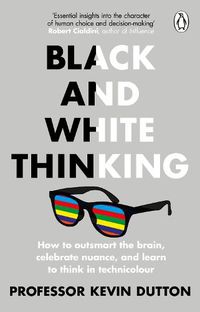 Cover image for Black and White Thinking: How to outsmart the brain, celebrate nuance, and learn to think in technicolour