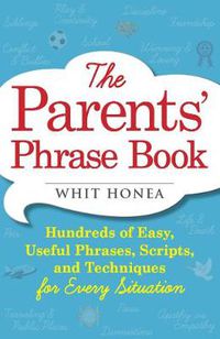 Cover image for The Parents' Phrase Book: Hundreds of Easy, Useful Phrases, Scripts, and Techniques for Every Situation
