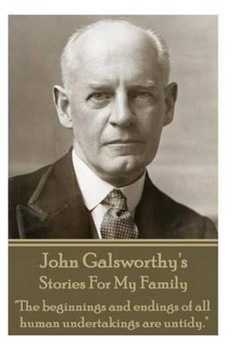 Cover image for John Galsworthy's Stories for My Family: the Beginnings and Endings of All Human Undertakings Are Untidy.