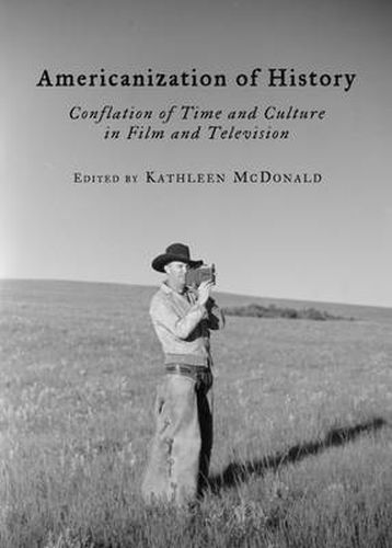 Cover image for Americanization of History: Conflation of Time and Culture in Film and Television