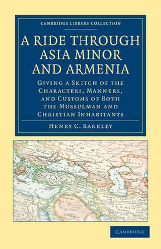 Cover image for A Ride through Asia Minor and Armenia: Giving a Sketch of the Characters, Manners, and Customs of Both the Mussulman and Christian Inhabitants