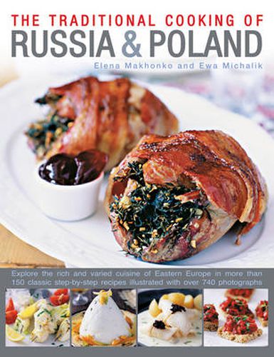 Cover image for Traditional Cooking of Russia & Poland: Explore the Rich and Varied Cuisine of Eastern Europe Inmore Than 150 Classic Step-by-Step Recipes Illustrated with Over 740 Photographs