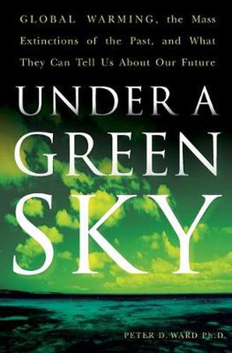 Cover image for Under A Green Sky: Global Warming, the Mass Extinctions of the Past, and What They Can Tell Us About Our Future