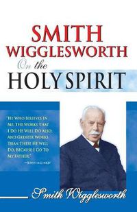 Cover image for Smith Wigglesworth on the Holy Spirit