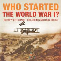 Cover image for Who Started World War 1? History 6th Grade Children's Military Books