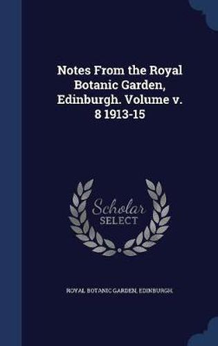 Cover image for Notes from the Royal Botanic Garden, Edinburgh. Volume 1913-15; Volume 8