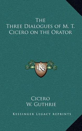 The Three Dialogues of M. T. Cicero on the Orator