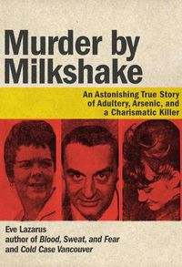 Cover image for Murder by Milkshake: An Astonishing True Story of Adultery, Arsenic, and a Charismatic Killer