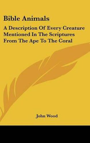 Cover image for Bible Animals: A Description of Every Creature Mentioned in the Scriptures from the Ape to the Coral