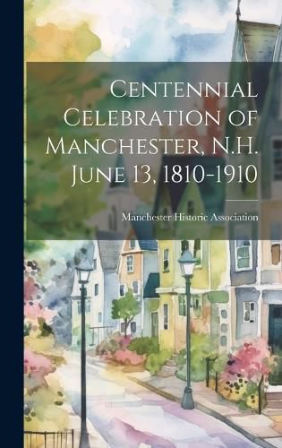 Cover image for Centennial Celebration of Manchester, N.H. June 13, 1810-1910