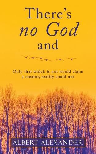 Cover image for There's No God And: Only That Which Is Not Would Claim a Creator, Reality Could Not