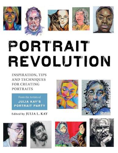 Cover image for Portrait Revolution: Inspiration, Tips and Techniques for Creating Portraits from the Artists of Julia Kay's Portrait Party