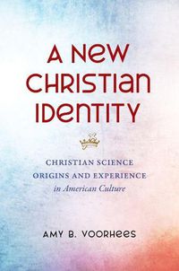 Cover image for A New Christian Identity: Christian Science Origins and Experience in American Culture