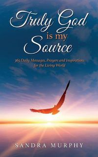 Cover image for Truly God is my Source: 365 Daily Messages, Prayers and Inspirations for the Living World