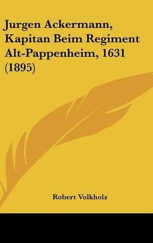 Cover image for Jurgen Ackermann, Kapitan Beim Regiment Alt-Pappenheim, 1631 (1895)