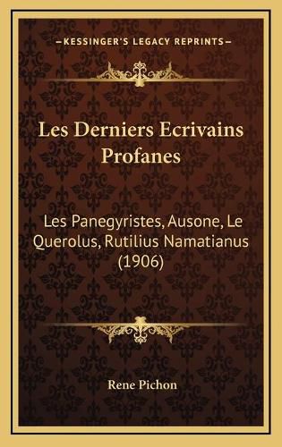 Cover image for Les Derniers Ecrivains Profanes: Les Panegyristes, Ausone, Le Querolus, Rutilius Namatianus (1906)