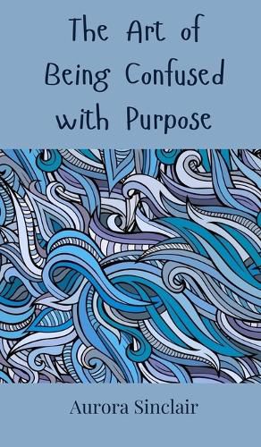 Cover image for The Art of Being Confused with Purpose