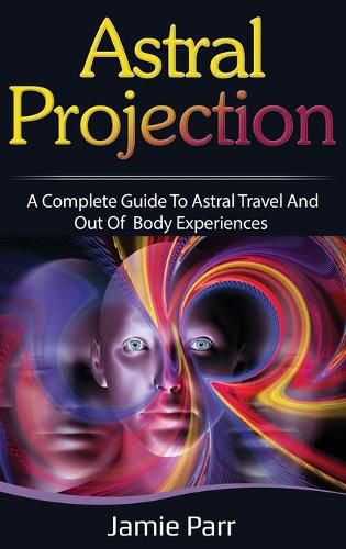 Cover image for Astral Projection: A Complete Guide to Astral Travel and Out of Body Experiences