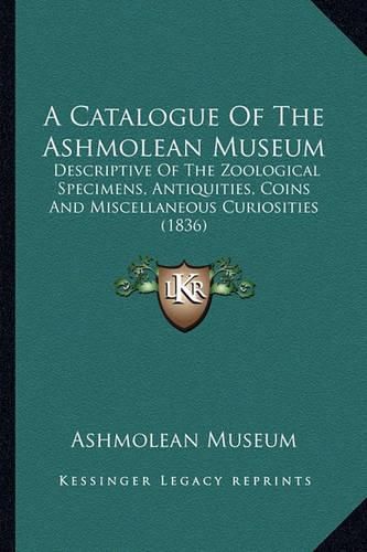 A Catalogue of the Ashmolean Museum: Descriptive of the Zoological Specimens, Antiquities, Coins and Miscellaneous Curiosities (1836)