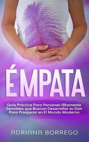 Cover image for Empata: Guia Practica Para Personas Altamente Sensibles Que Buscan Desarrollar Su Don Para Prosperar En El Mundo Moderno