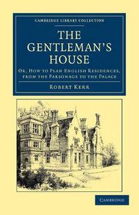 Cover image for The Gentleman's House: Or, How to Plan English Residences, from the Parsonage to the Palace