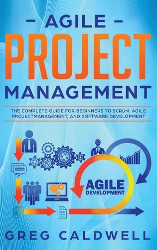 Cover image for Agile Project Management: The Complete Guide for Beginners to Scrum, Agile Project Management, and Software Development (Lean Guides with Scrum, Sprint, Kanban, DSDM, XP & Crystal)