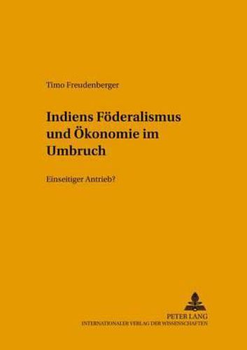 Cover image for Indiens Foederalismus Und Oekonomie Im Umbruch: Einseitiger Antrieb?