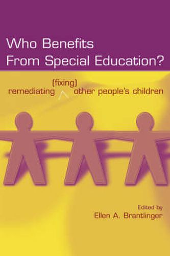 Cover image for Who Benefits From Special Education?: Remediating (Fixing) Other People's Children