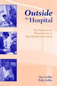 Cover image for Outside The Hospital: The Delivery Of Health Care In Non-Hospital Settings