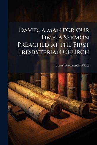 Cover image for David, a Man for Our Time; A Sermon Preached at the First Presbyterian Church