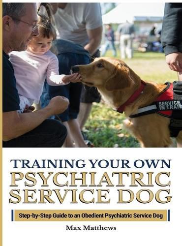 Cover image for Training Your Psychiatric Service Dog: Step-By-Step Guide To An Obedient Psychiatric Service Dog