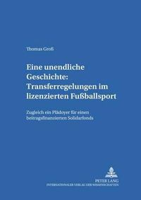 Cover image for Eine Unendliche Geschichte: Transferregelungen Im Lizenzierten Fussballsport: Zugleich Ein Plaedoyer Fuer Einen Beitragsfinanzierten Solidarfonds