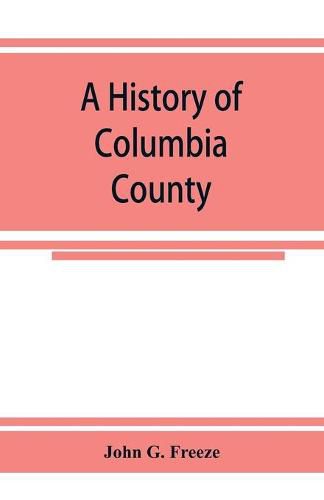 Cover image for A history of Columbia County, Pennsylvania. From the earliest times.