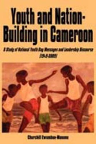 Cover image for Youth and Nation-building in Cameroon: A Study of National Youth Day Messages and Leadership Discourse (1949-2009)