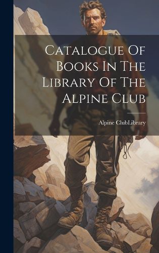 Cover image for Catalogue Of Books In The Library Of The Alpine Club